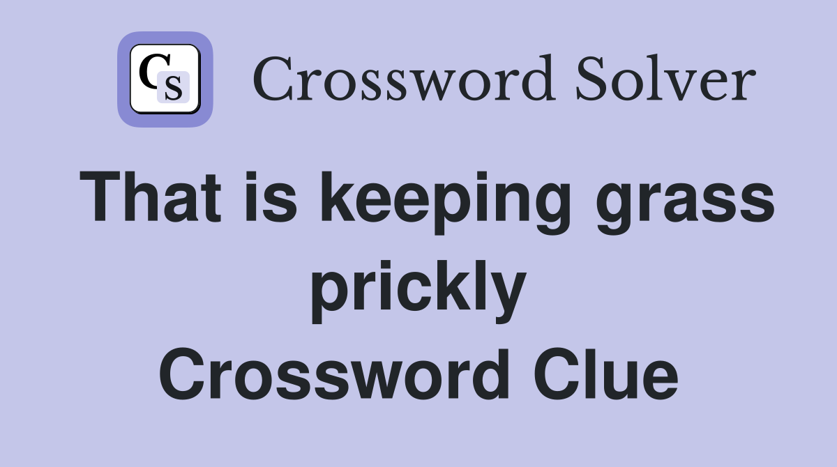 That is keeping grass prickly Crossword Clue