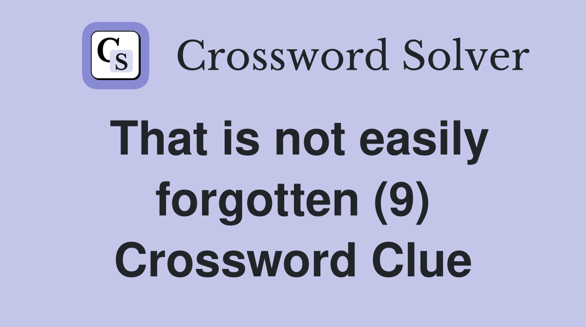That is not easily forgotten (9) Crossword Clue