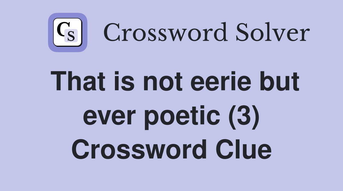 That is not eerie but ever poetic (3) Crossword Clue