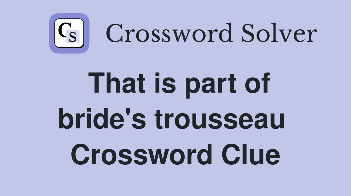 That is part of bride's trousseau  Crossword Clue
