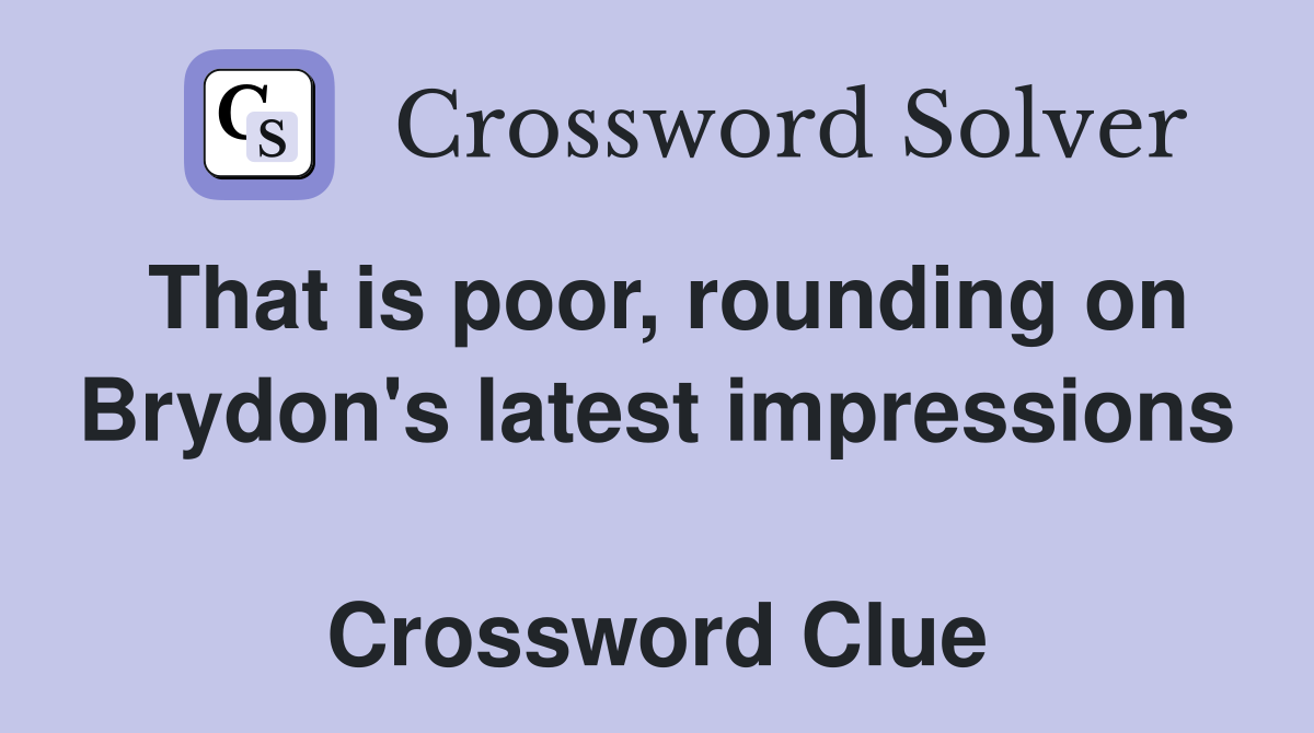 That is poor, rounding on Brydon's latest impressions  Crossword Clue