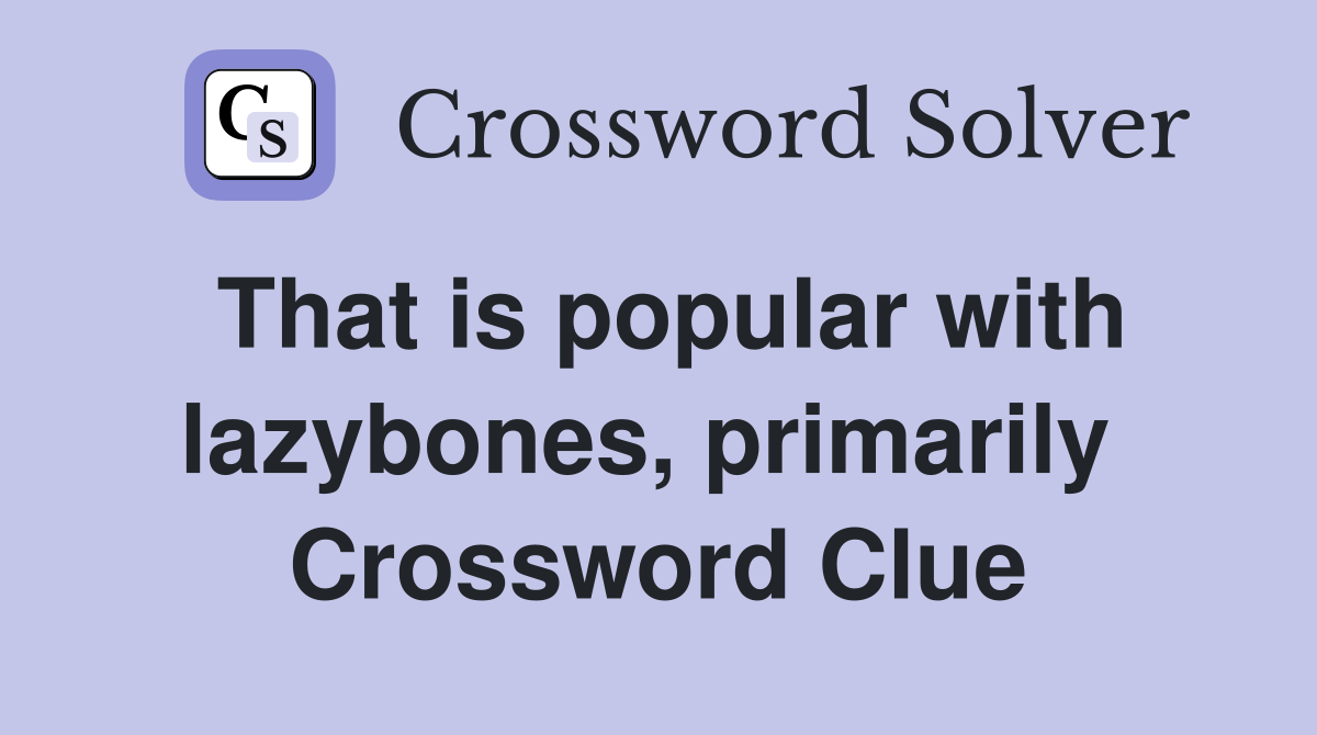 That is popular with lazybones, primarily  Crossword Clue