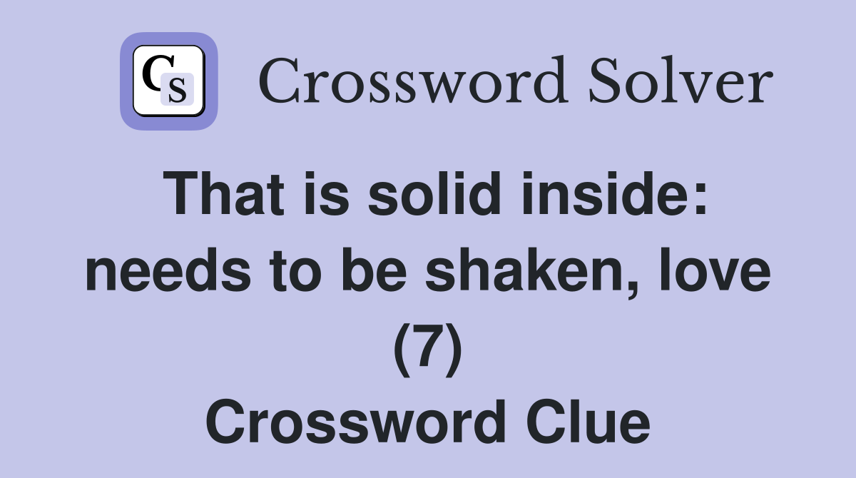That is solid inside: needs to be shaken, love (7) Crossword Clue
