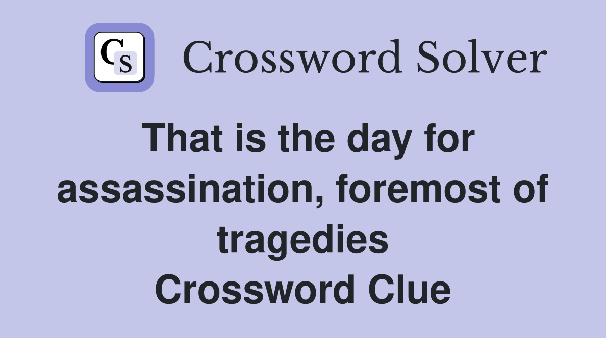 That is the day for assassination, foremost of tragedies Crossword Clue