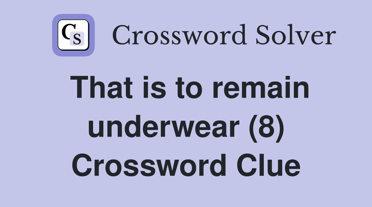 That is to remain underwear (8) Crossword Clue