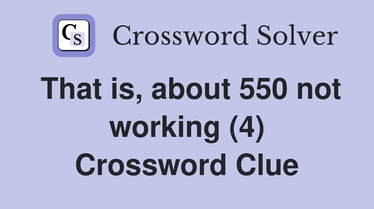 That is, about 550 not working (4) Crossword Clue