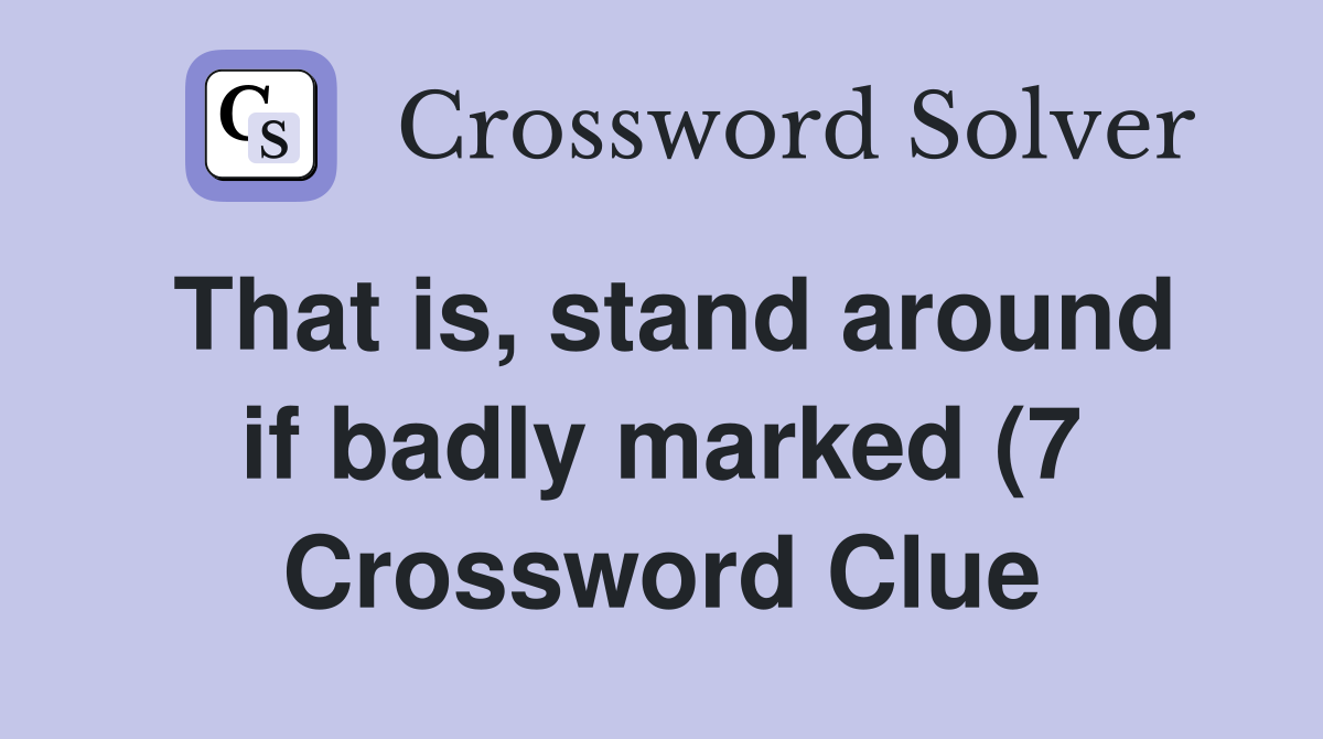 That is stand around if badly marked (7) Crossword Clue Answers That is stand around if badly marked (7) Crossword Clue Answers