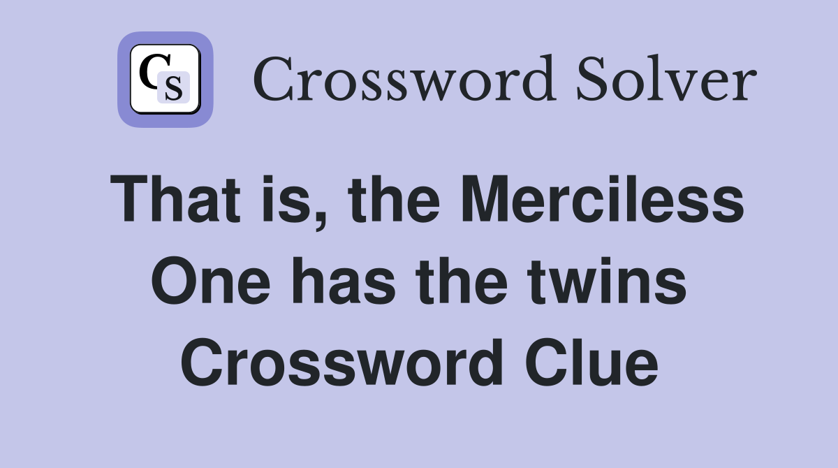 That is, the Merciless One has the twins Crossword Clue