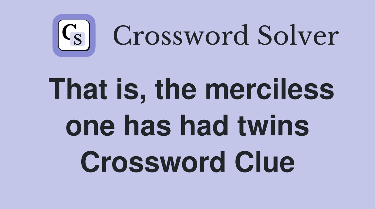 That is, the merciless one has had twins Crossword Clue