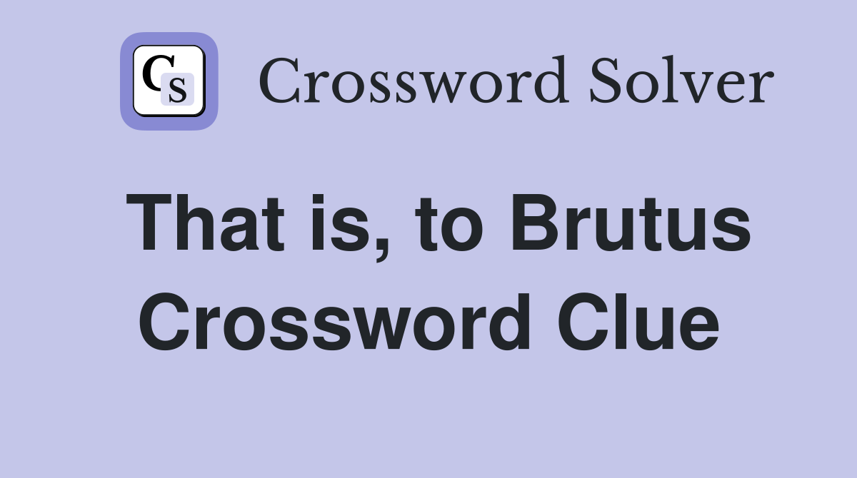 That is, to Brutus Crossword Clue