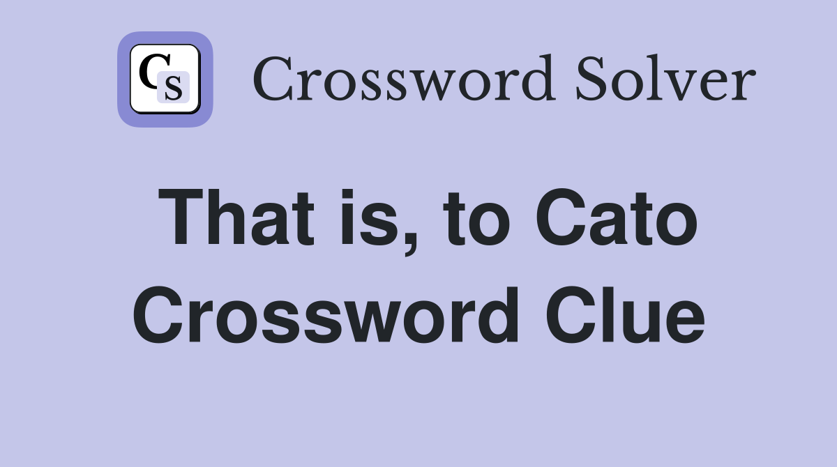 That is, to Cato Crossword Clue