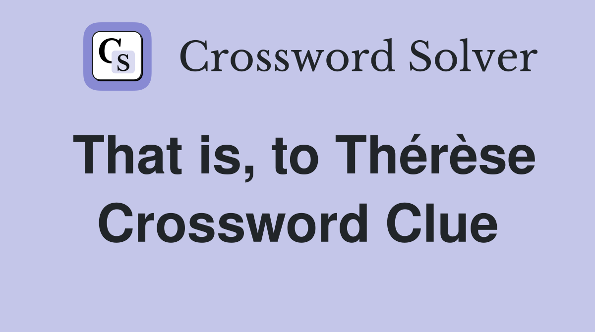 That is, to Thérèse Crossword Clue