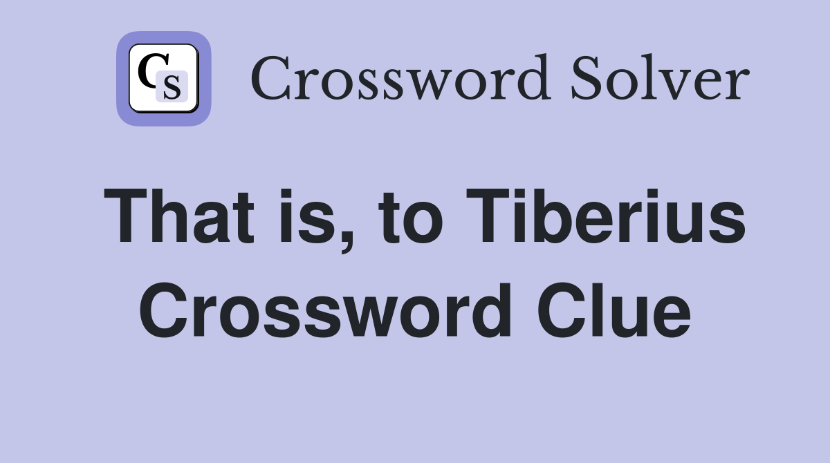 That is, to Tiberius Crossword Clue