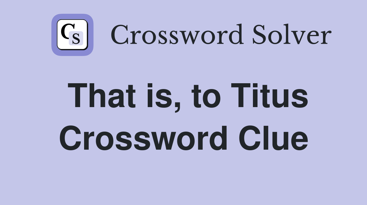 That is, to Titus Crossword Clue