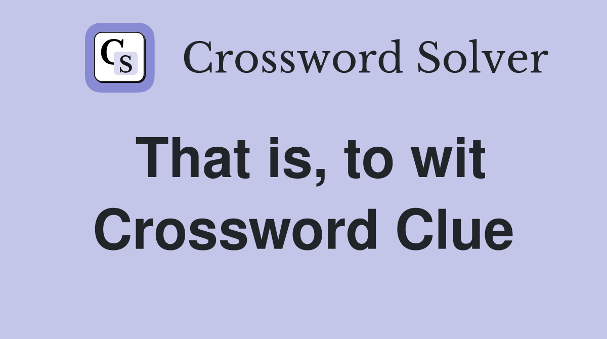 That is, to wit Crossword Clue