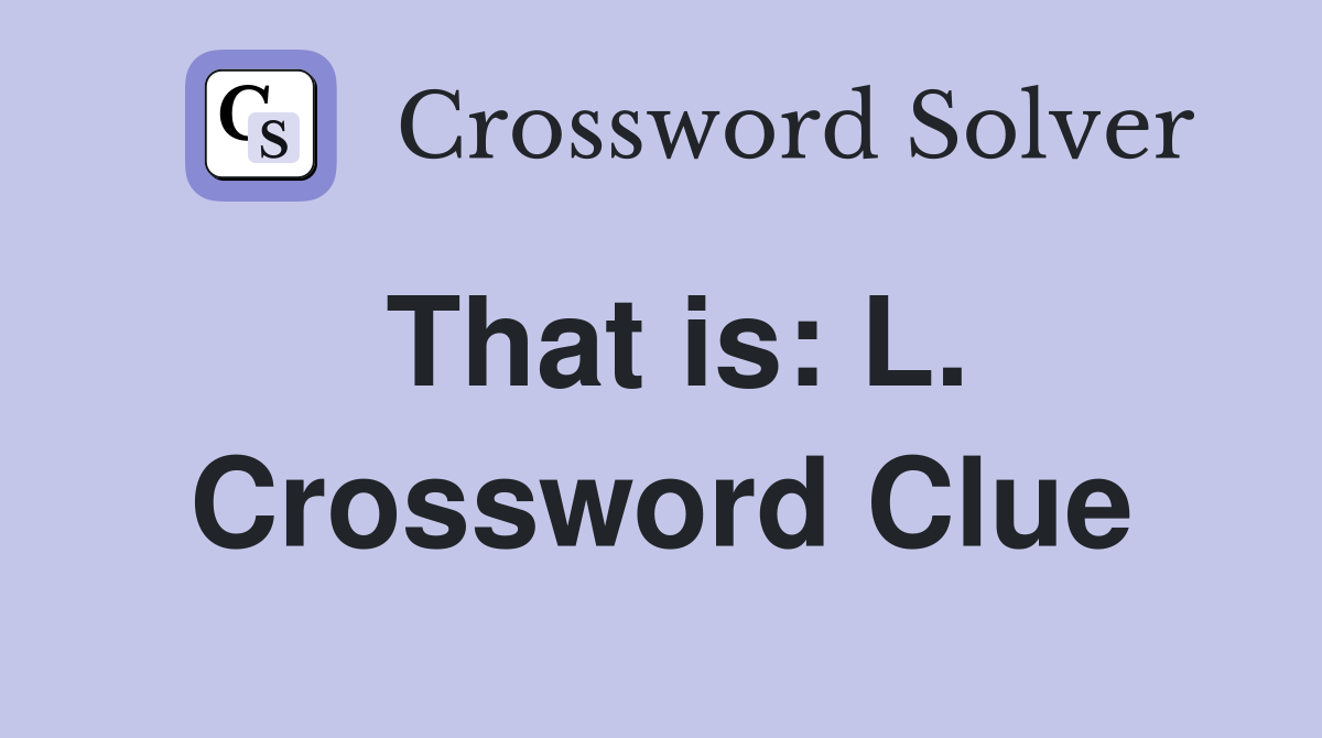 That is: L. Crossword Clue