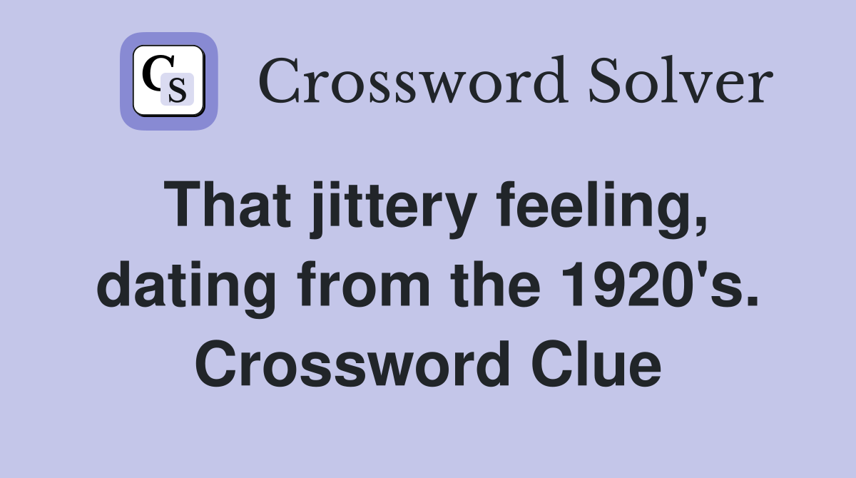 That jittery feeling, dating from the 1920's. Crossword Clue