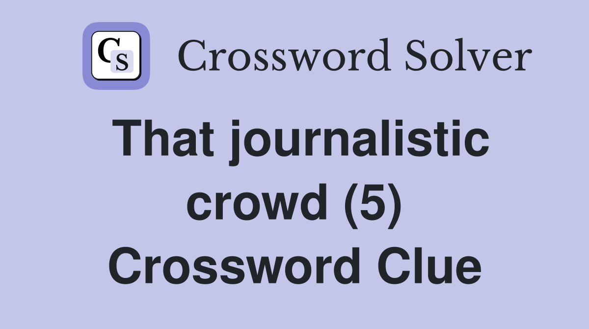 That journalistic crowd (5) Crossword Clue