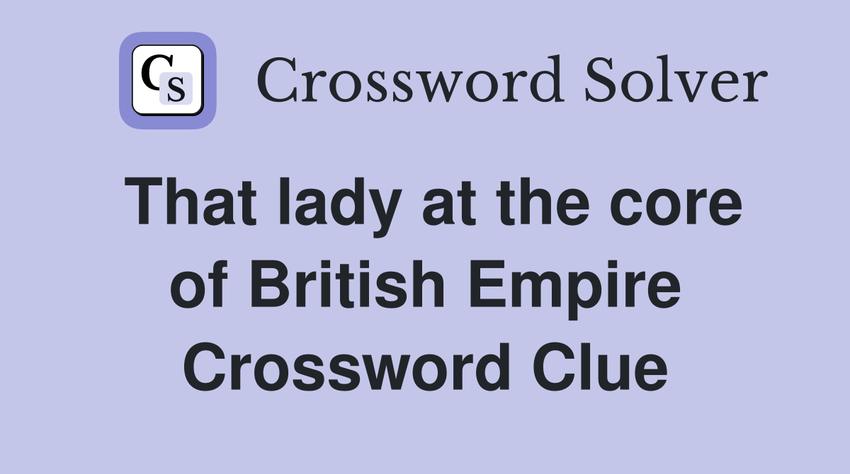 That lady at the core of British Empire Crossword Clue
