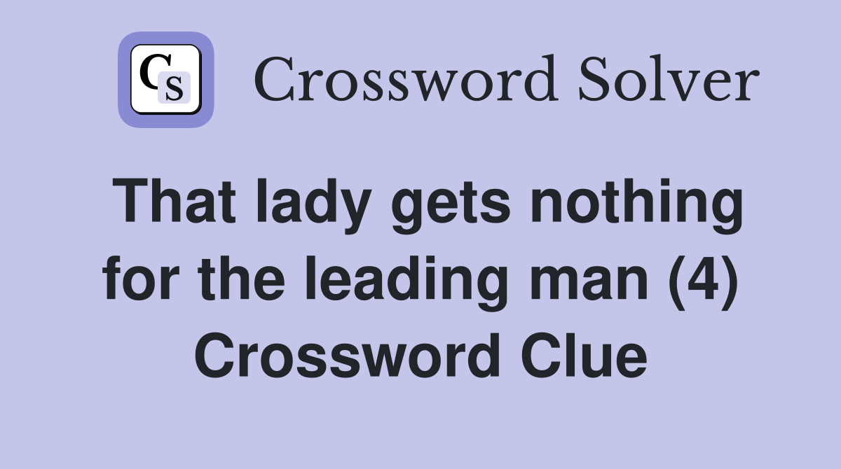 That lady gets nothing for the leading man (4) Crossword Clue