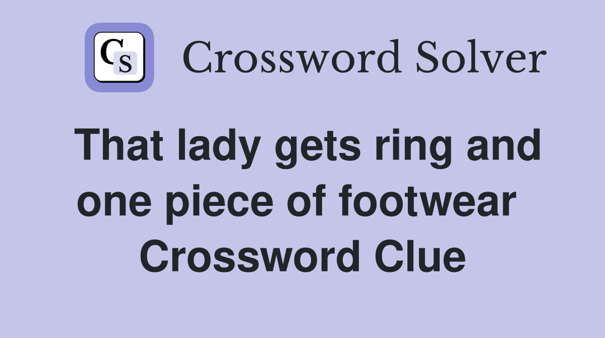 That lady gets ring and one piece of footwear  Crossword Clue