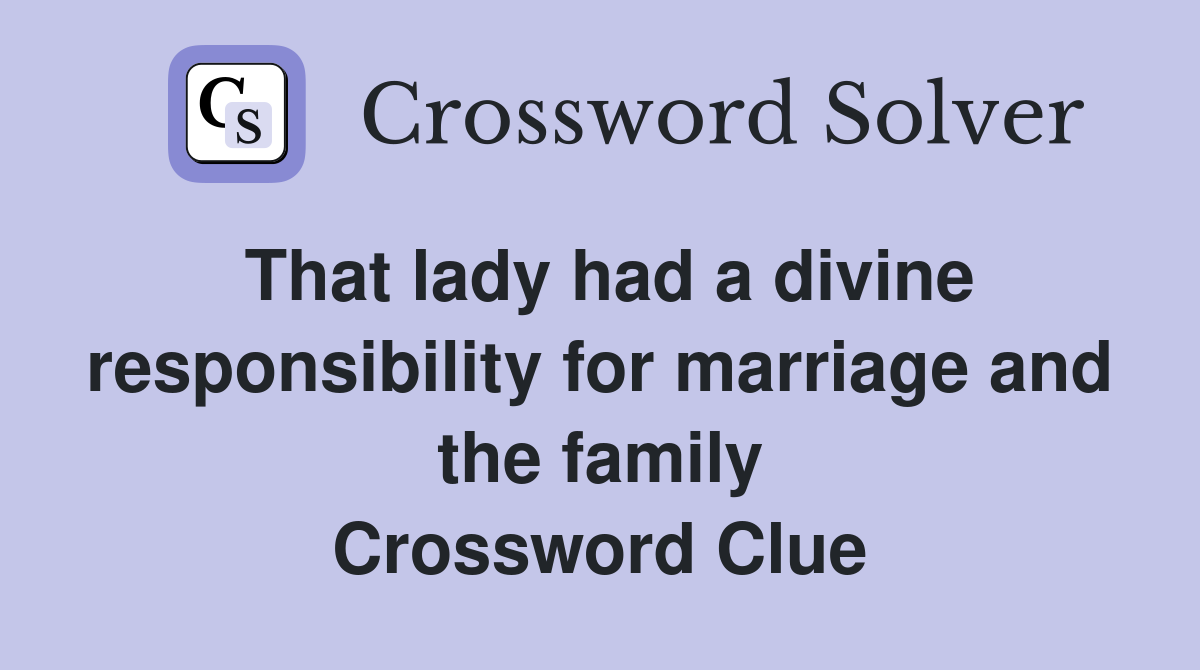 That lady had a divine responsibility for marriage and the family Crossword Clue