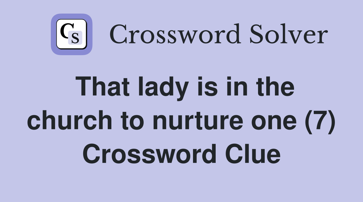 That lady is in the church to nurture one (7) Crossword Clue