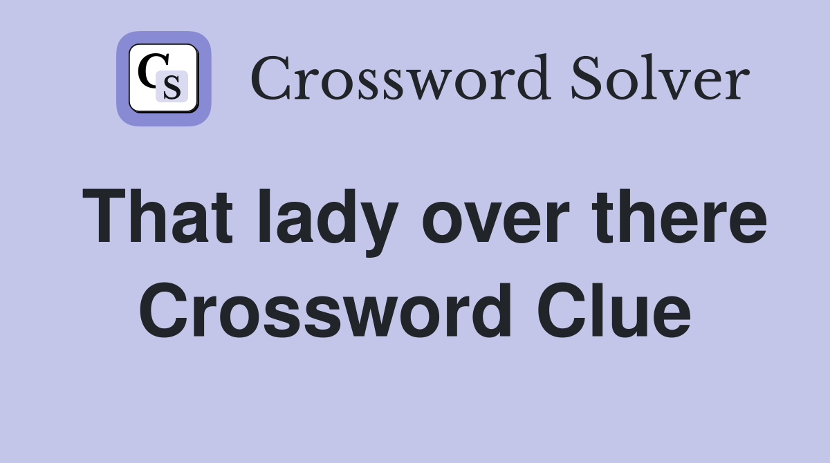 That lady over there Crossword Clue