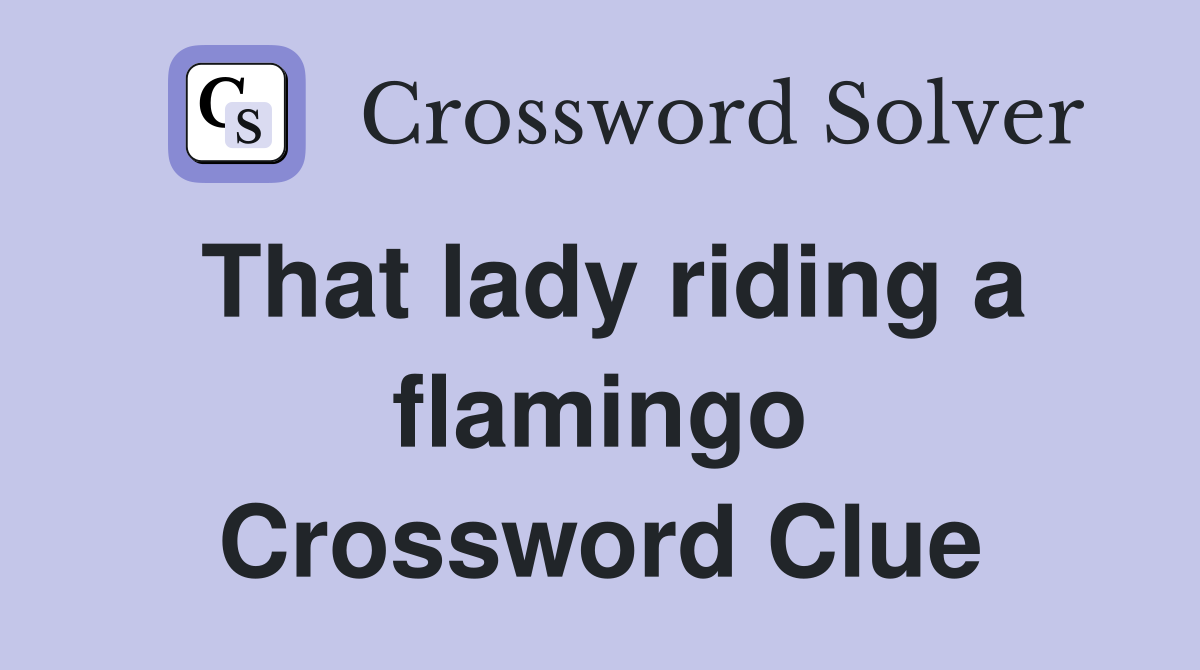 That lady riding a flamingo Crossword Clue
