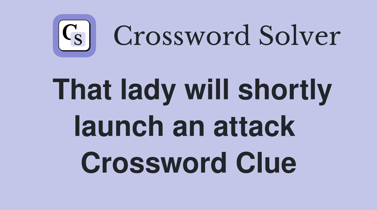 That lady will shortly launch an attack  Crossword Clue