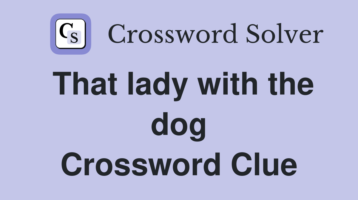 That lady with the dog Crossword Clue