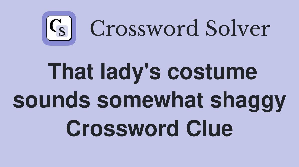 That lady's costume sounds somewhat shaggy Crossword Clue