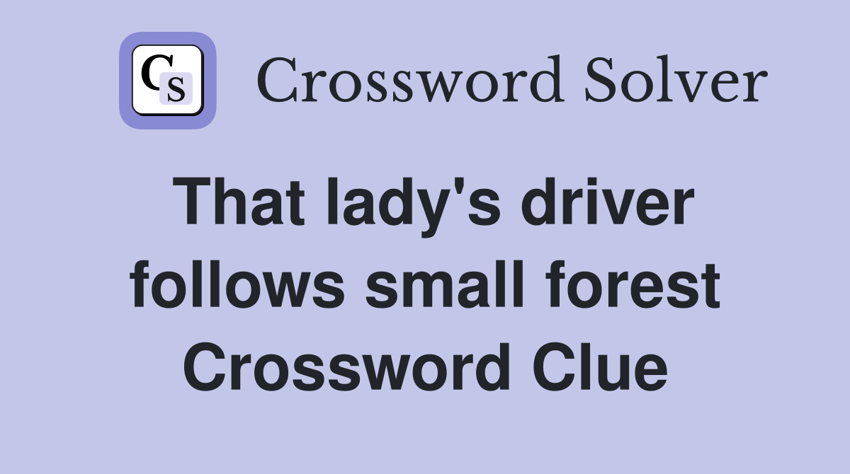 That lady's driver follows small forest Crossword Clue