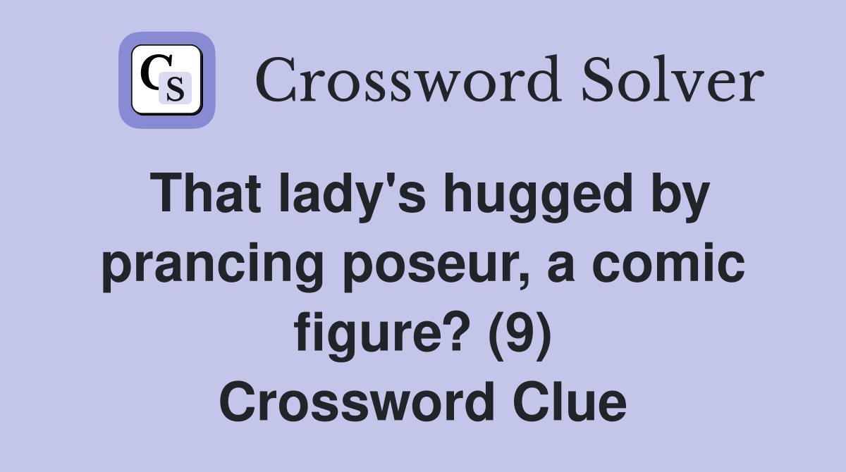 That lady's hugged by prancing poseur, a comic figure? (9) Crossword Clue