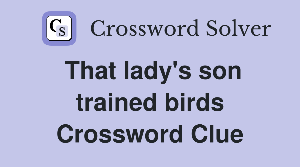 That lady's son trained birds Crossword Clue