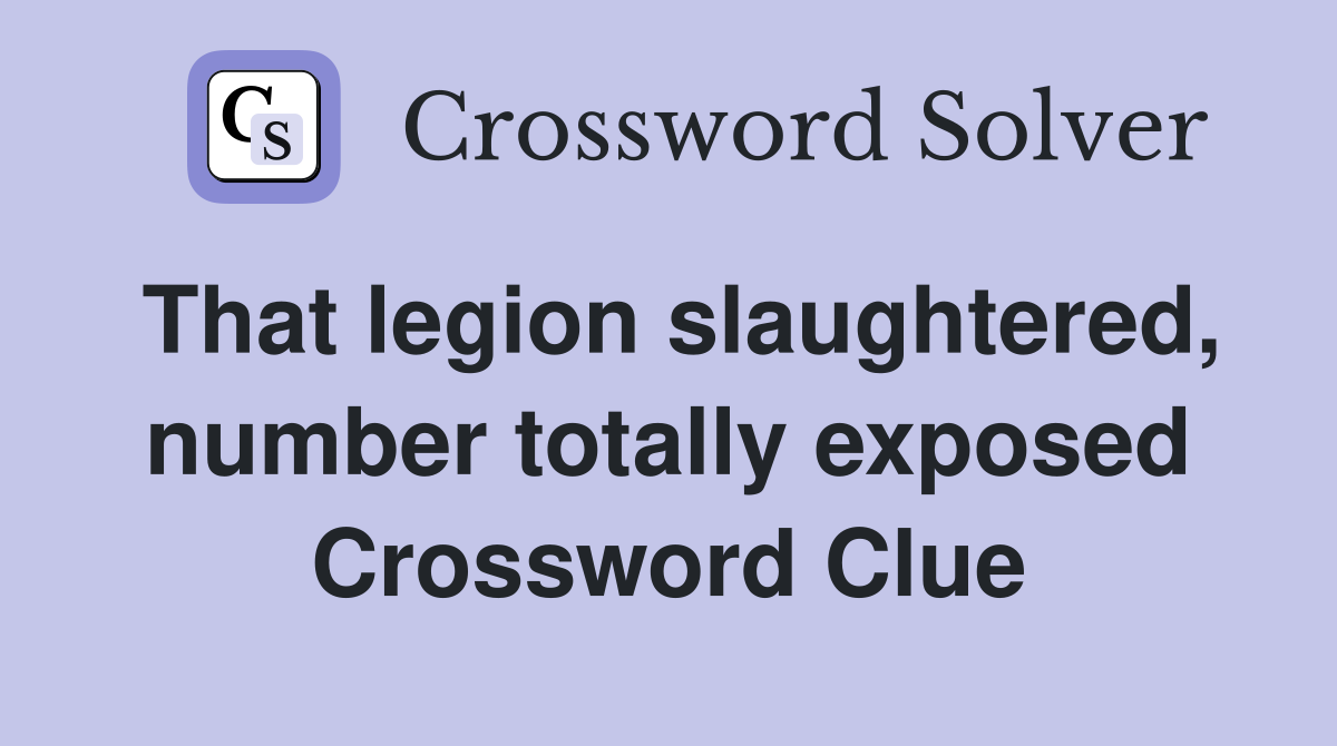 That legion slaughtered, number totally exposed Crossword Clue