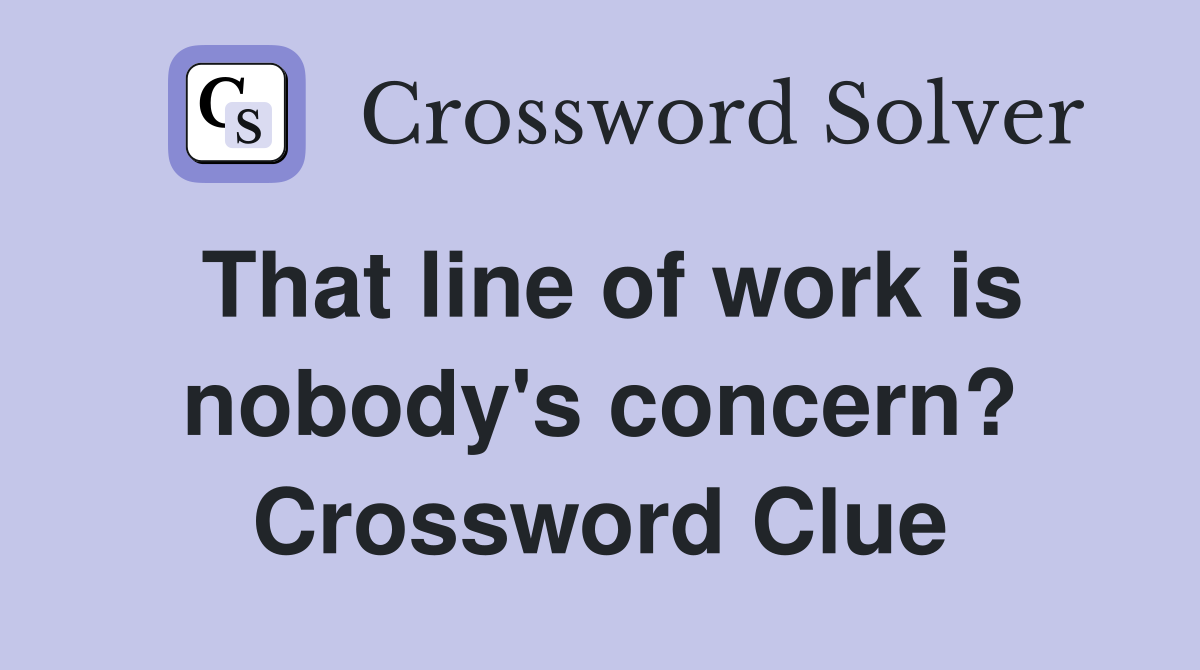 That line of work is nobody's concern? Crossword Clue
