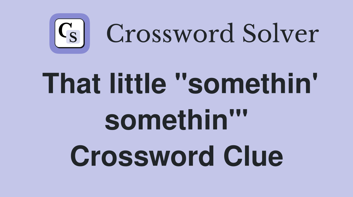 That little "somethin' somethin"' Crossword Clue