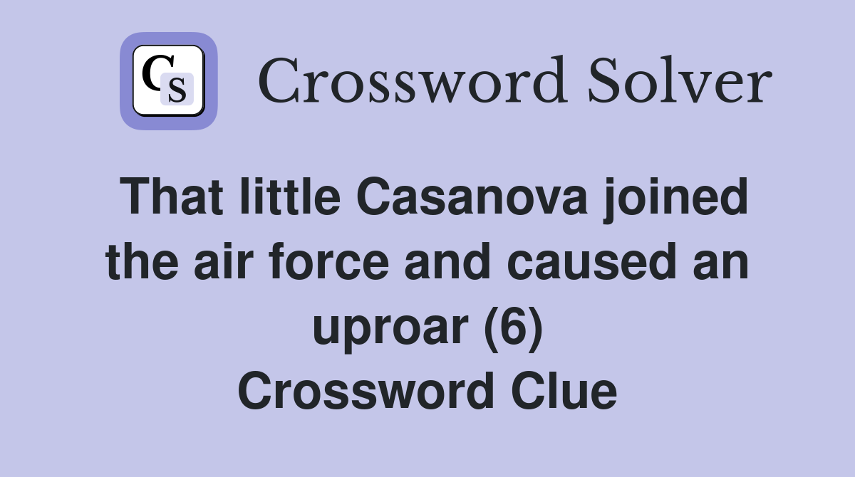 That little Casanova joined the air force and caused an uproar (6) Crossword Clue