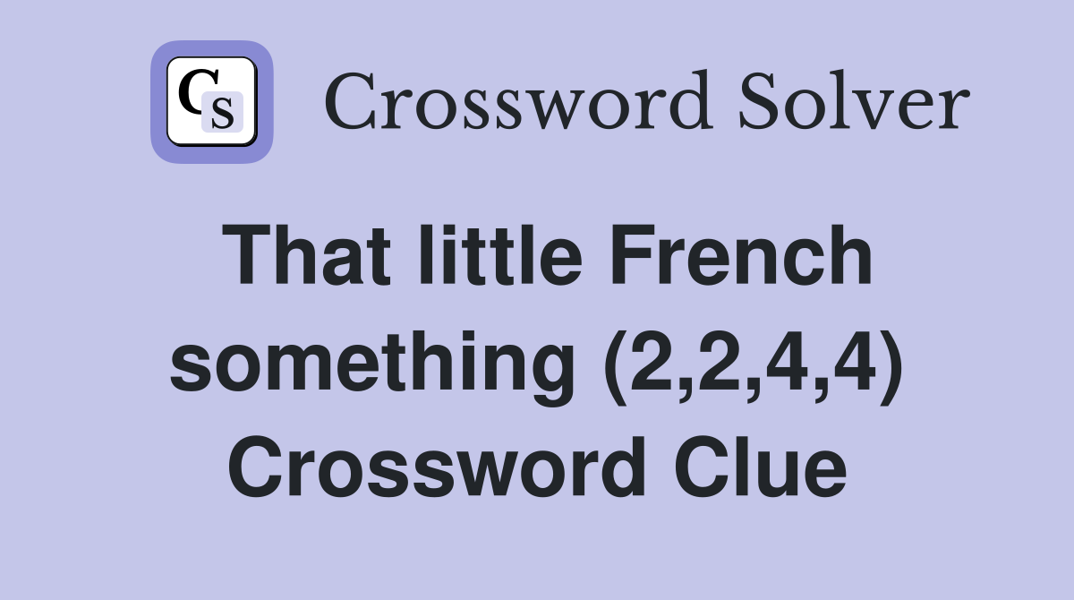 That little French something (2,2,4,4) Crossword Clue