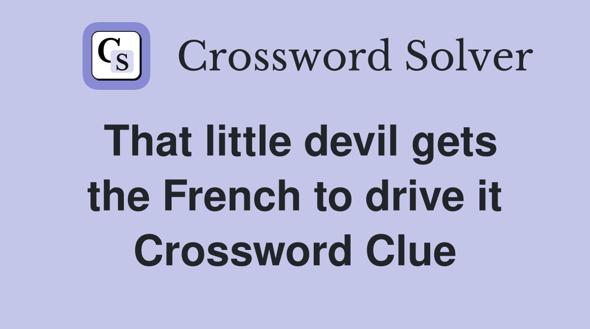 That little devil gets the French to drive it Crossword Clue