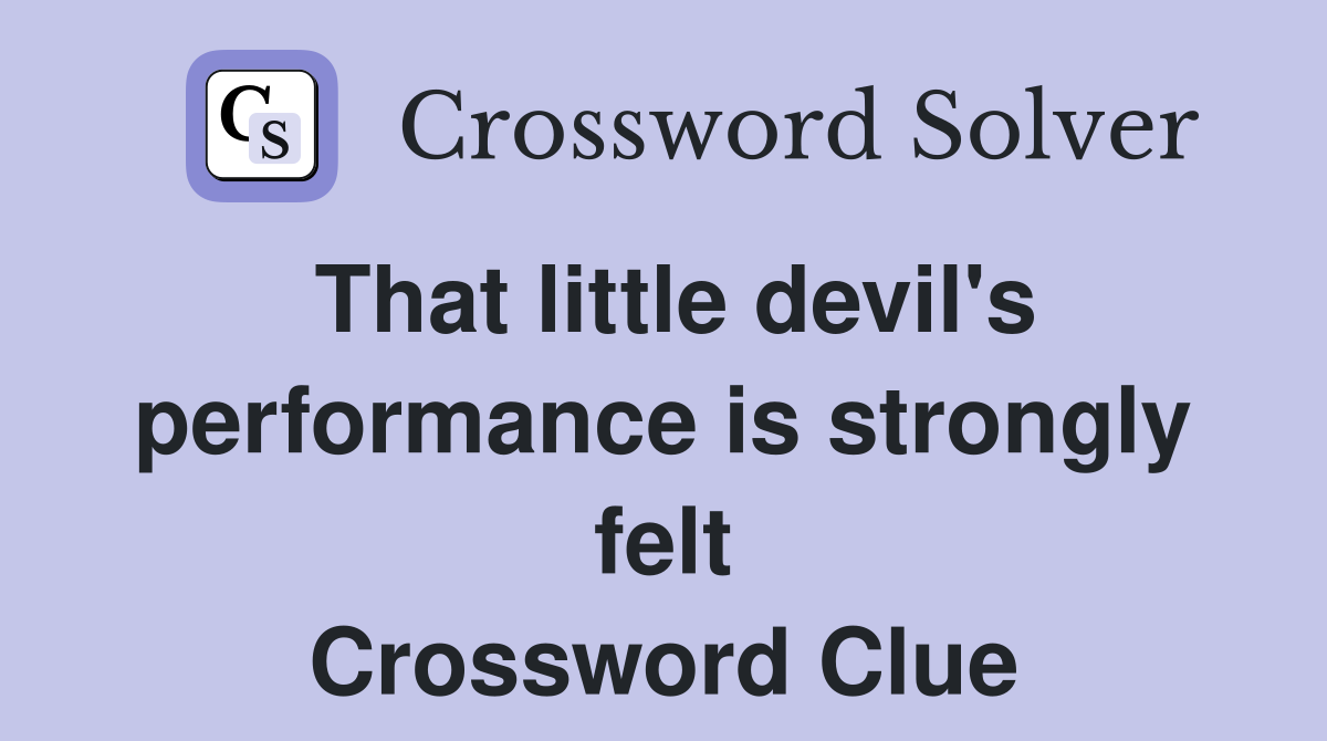 That little devil's performance is strongly felt Crossword Clue