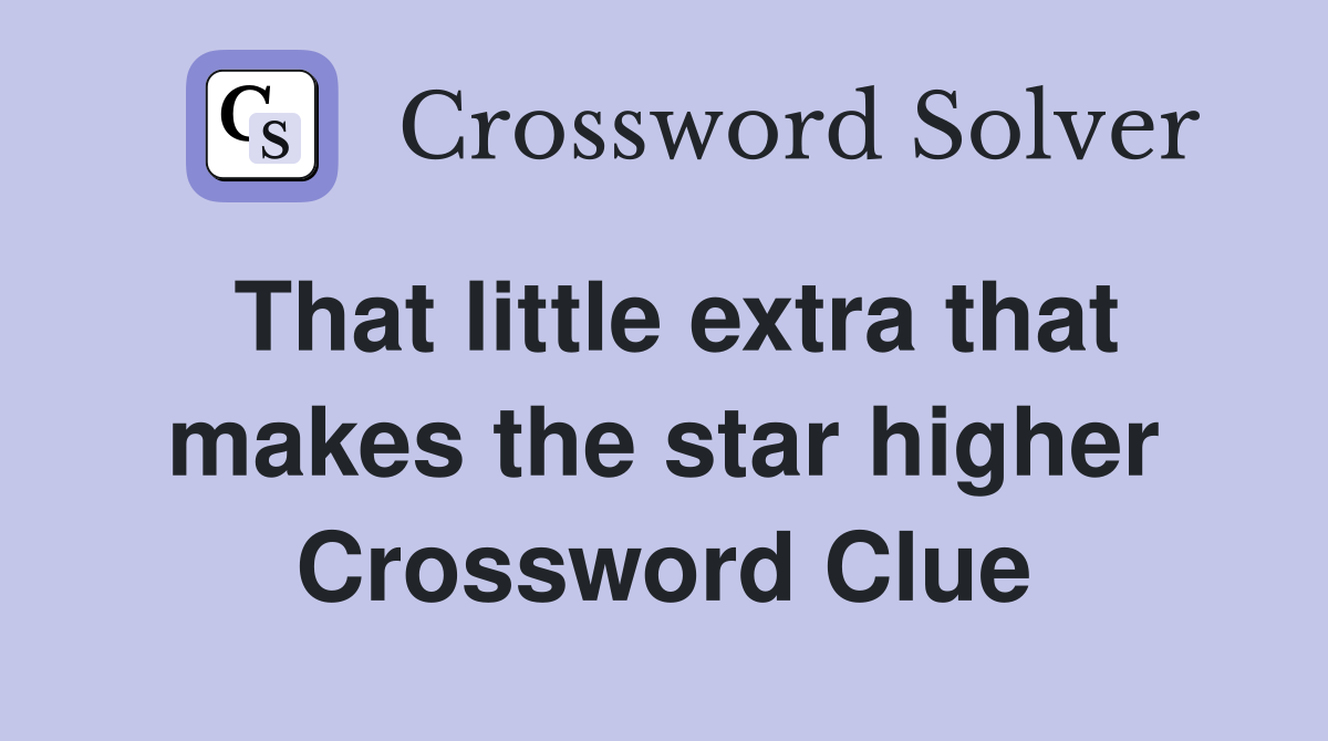That little extra that makes the star higher Crossword Clue