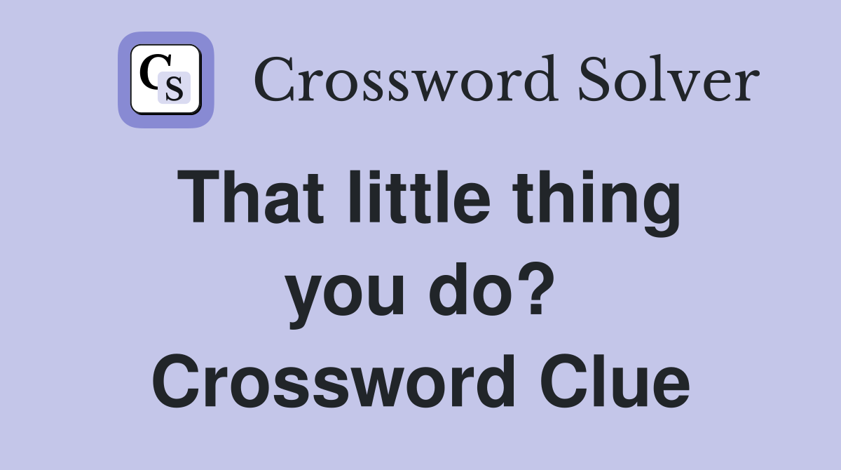 That little thing you do? Crossword Clue