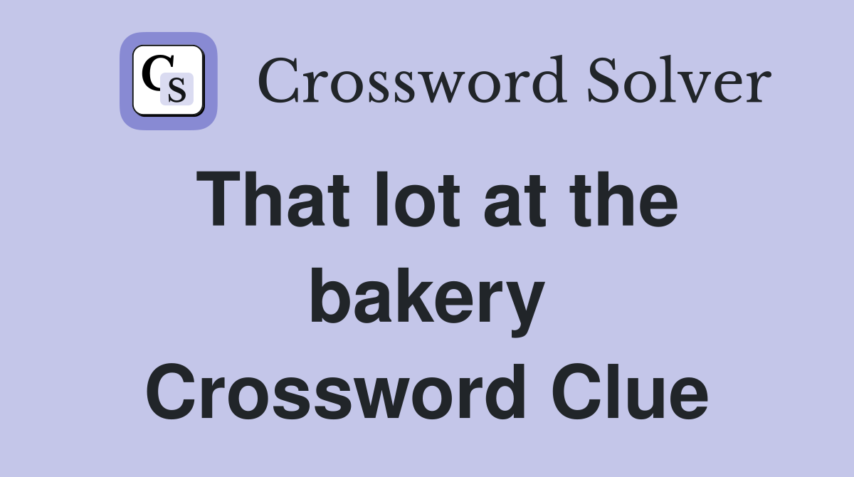 That lot at the bakery Crossword Clue