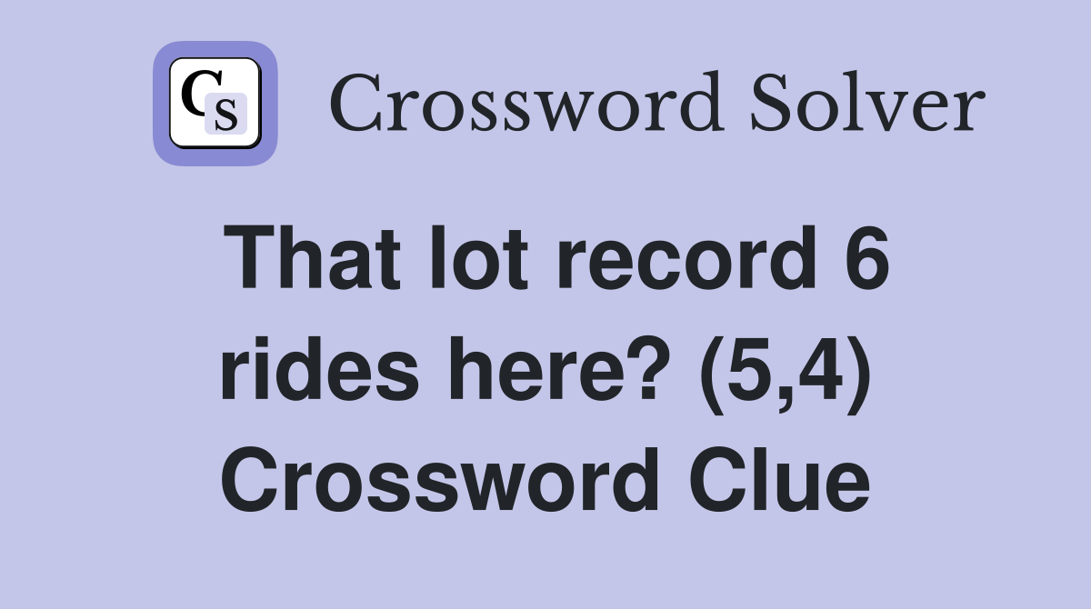 That lot record 6 rides here? (5,4) Crossword Clue
