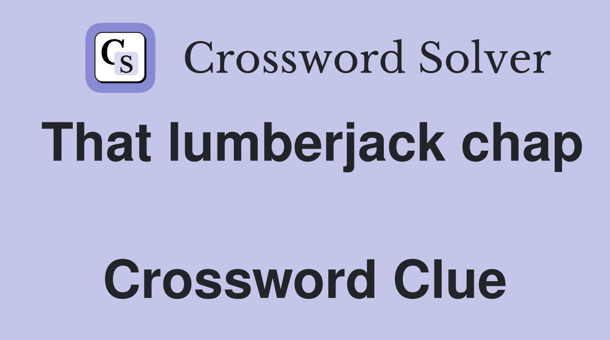 That lumberjack chap  Crossword Clue