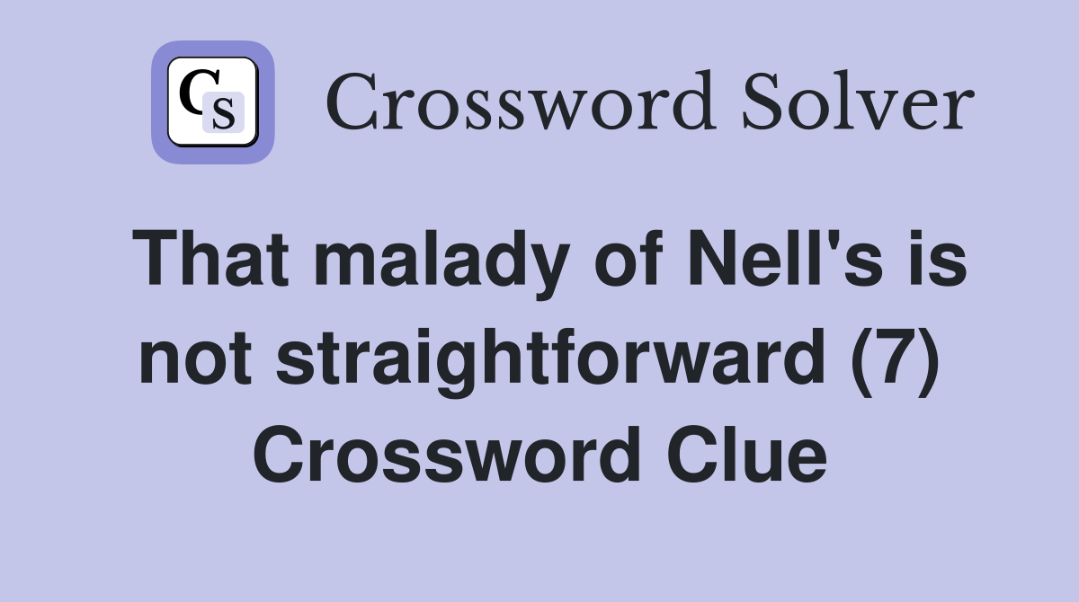 That malady of Nell's is not straightforward (7) Crossword Clue