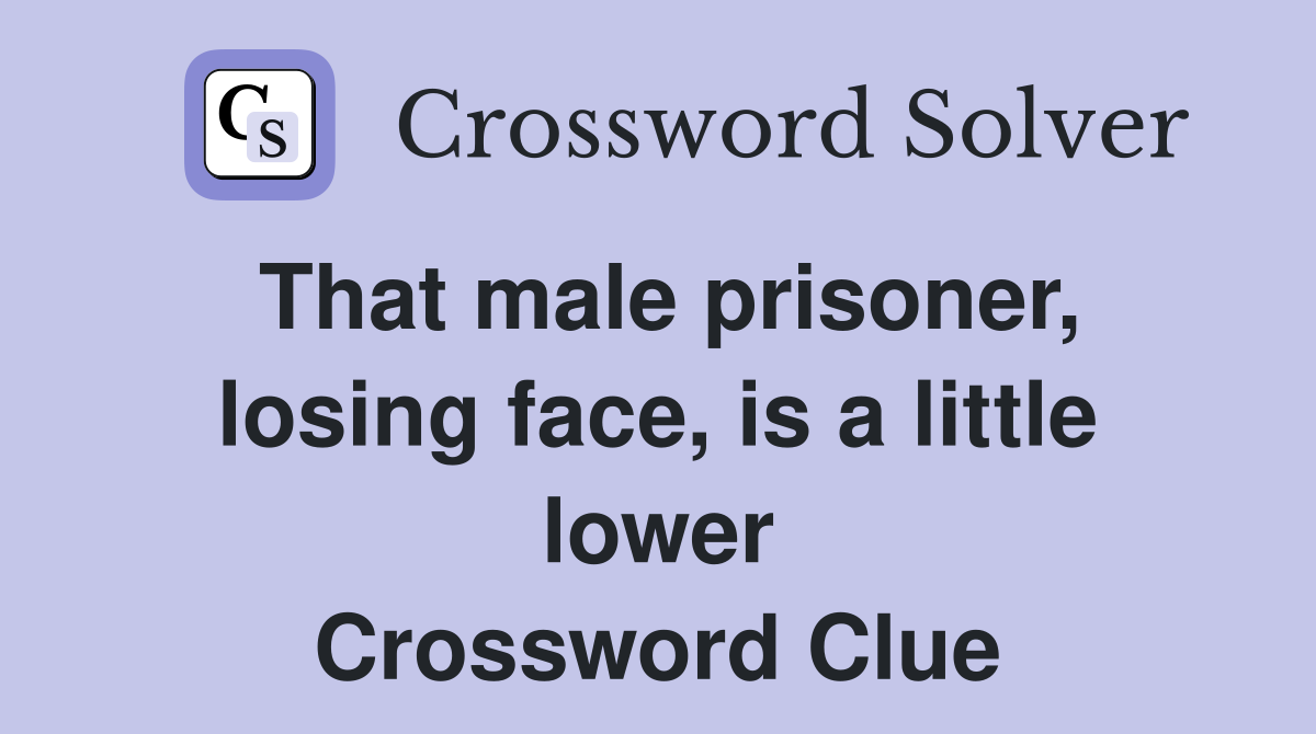 That male prisoner, losing face, is a little lower Crossword Clue