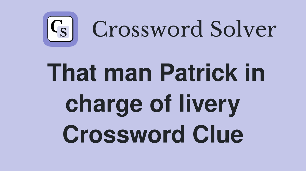 That man Patrick in charge of livery Crossword Clue